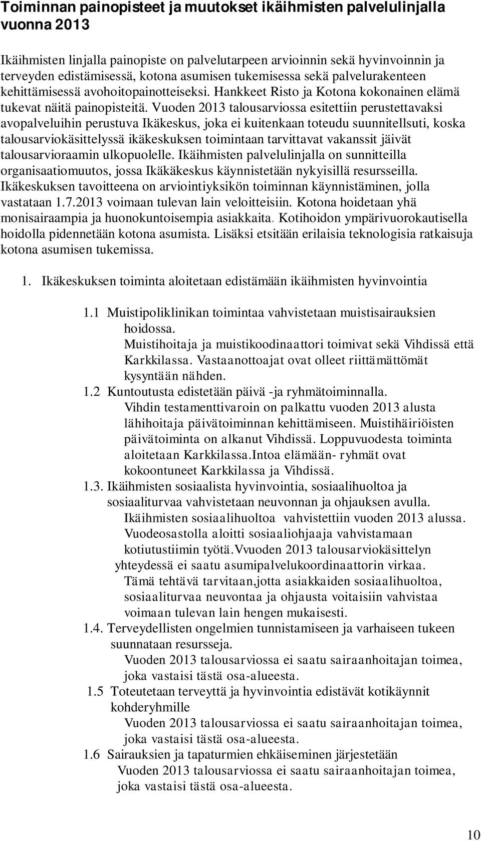 Vuoden 2013 talousarviossa esitettiin perustettavaksi avopalveluihin perustuva Ikäkeskus, joka ei kuitenkaan toteudu suunnitellsuti, koska talousarviokäsittelyssä ikäkeskuksen toimintaan tarvittavat