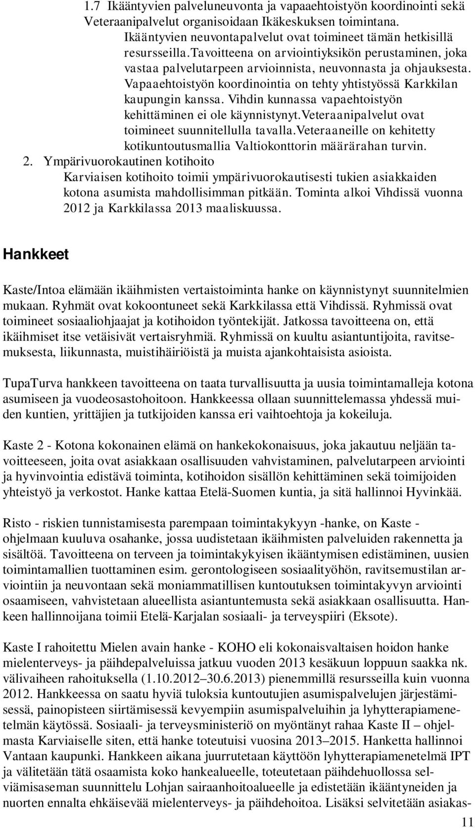 Vihdin kunnassa vapaehtoistyön kehittäminen ei ole käynnistynyt.veteraanipalvelut ovat toimineet suunnitellulla tavalla.