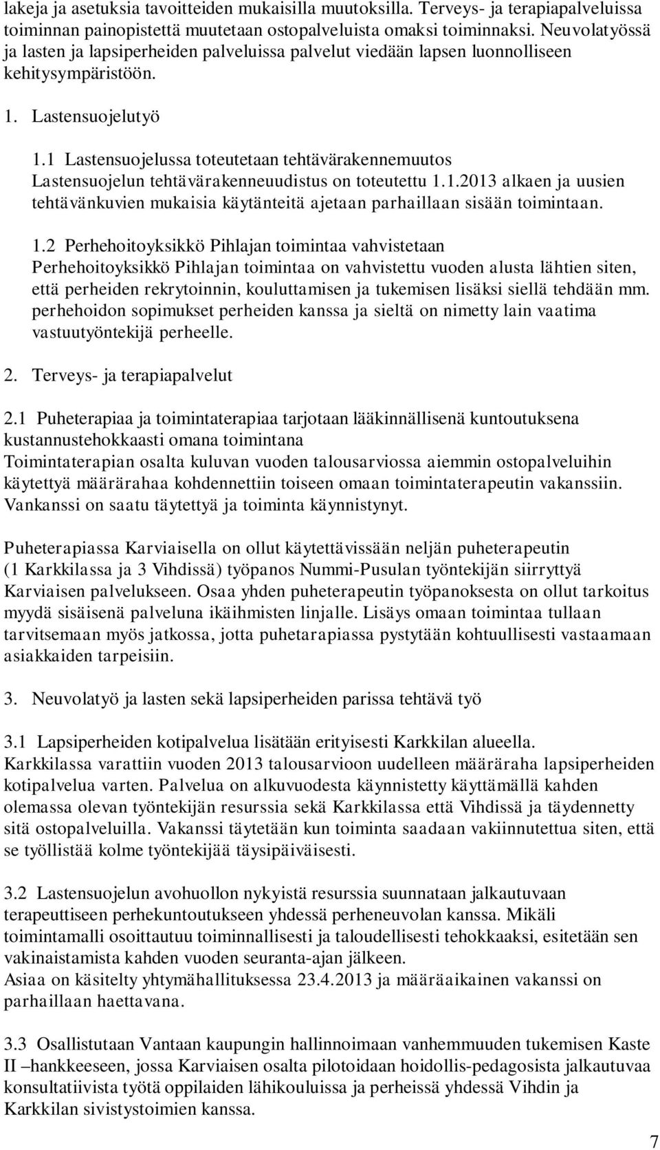 1 Lastensuojelussa toteutetaan tehtävärakennemuutos Lastensuojelun tehtävärakenneuudistus on toteutettu 1.1.2013 alkaen ja uusien tehtävänkuvien mukaisia käytänteitä ajetaan parhaillaan sisään toimintaan.