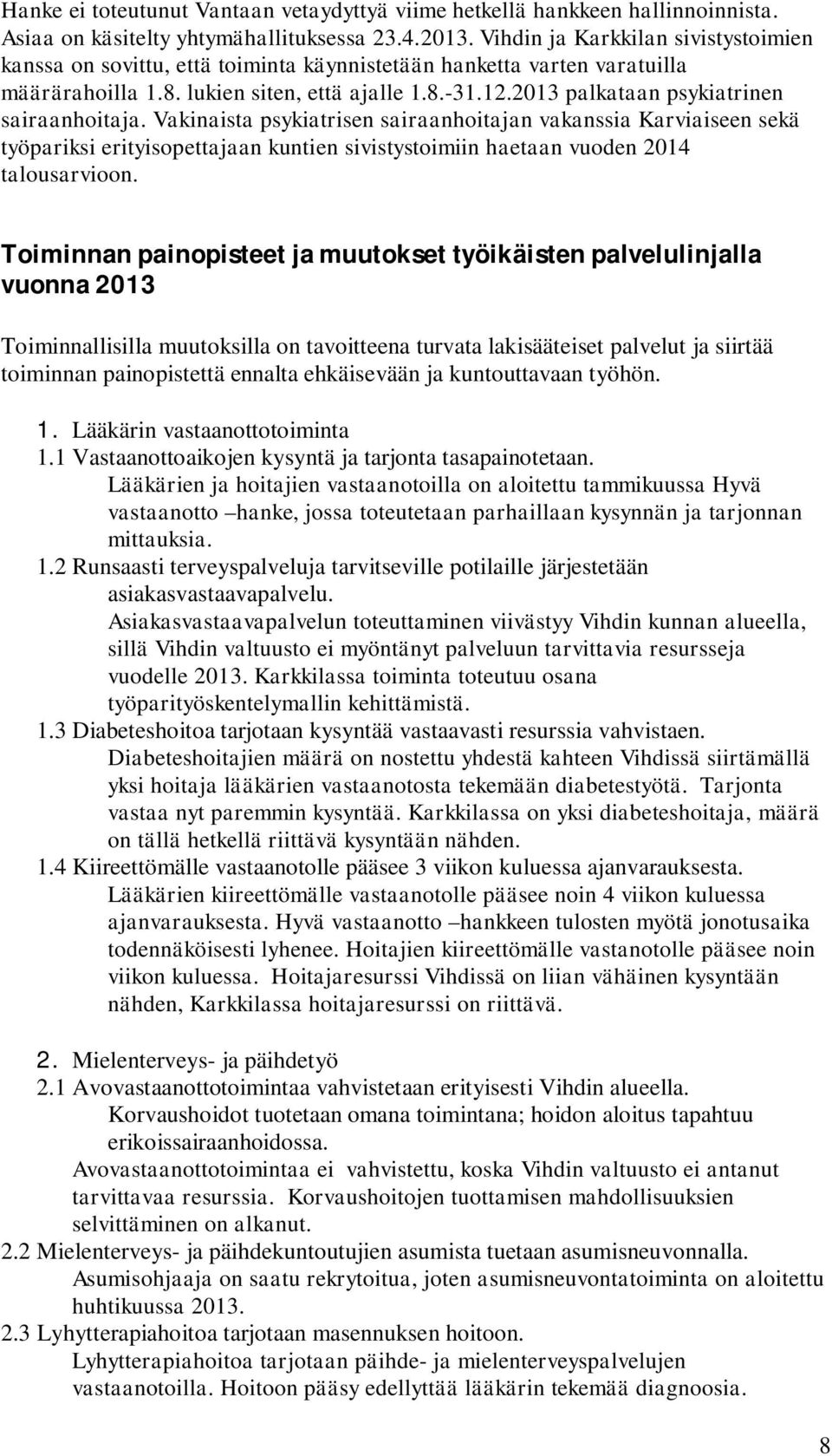 2013 palkataan psykiatrinen sairaanhoitaja. Vakinaista psykiatrisen sairaanhoitajan vakanssia Karviaiseen sekä työpariksi erityisopettajaan kuntien sivistystoimiin haetaan vuoden 2014 talousarvioon.