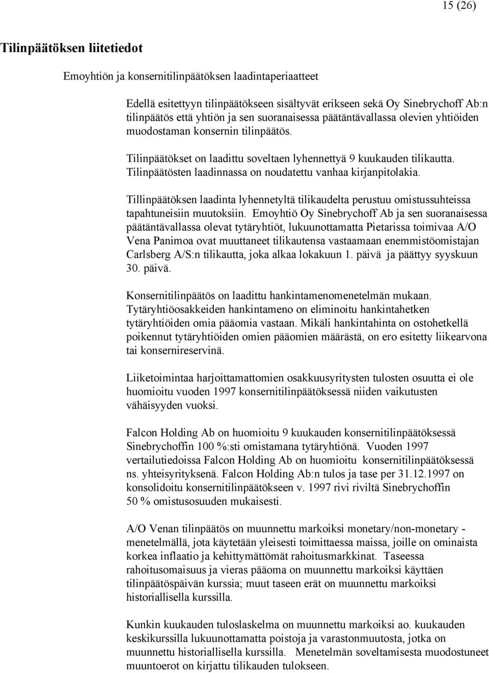 Tilinpäätösten laadinnassa on noudatettu vanhaa kirjanpitolakia. Tillinpäätöksen laadinta lyhennetyltä tilikaudelta perustuu omistussuhteissa tapahtuneisiin muutoksiin.