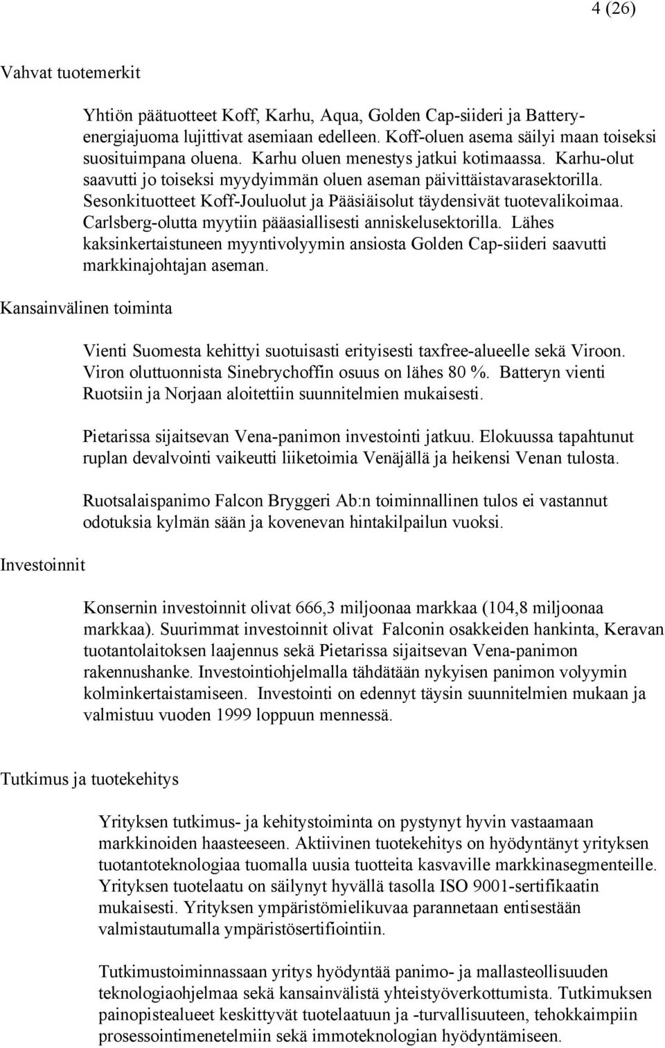 Carlsberg-olutta myytiin pääasiallisesti anniskelusektorilla. Lähes kaksinkertaistuneen myyntivolyymin ansiosta Golden Cap-siideri saavutti markkinajohtajan aseman.