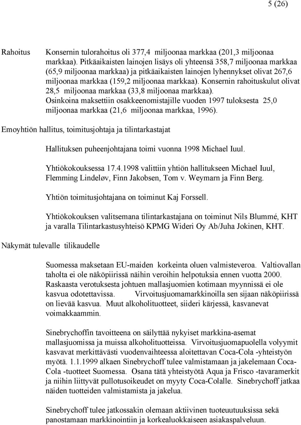 n rahoituskulut olivat 28,5 miljoonaa markkaa (33,8 miljoonaa markkaa). Osinkoina maksettiin osakkeenomistajille vuoden 1997 tuloksesta 25,0 miljoonaa markkaa (21,6 miljoonaa markkaa, 1996).