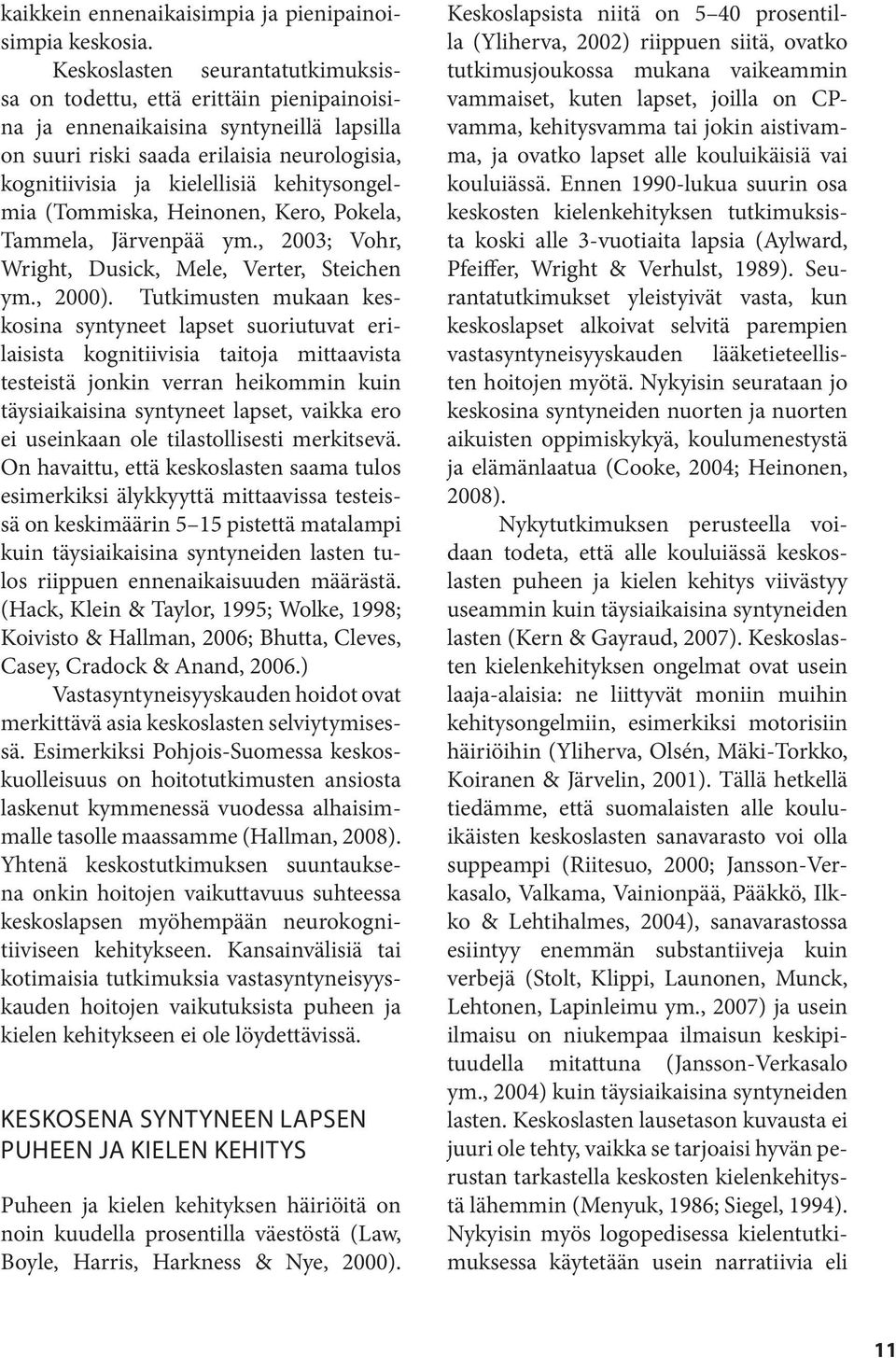 kehitysongelmia (Tommiska, Heinonen, Kero, Pokela, Tammela, Järvenpää ym., 2003; Vohr, Wright, Dusick, Mele, Verter, Steichen ym., 2000).