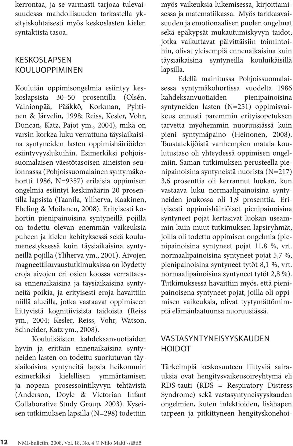 ym., 2004), mikä on varsin korkea luku verrattuna täysiaikaisina syntyneiden lasten oppimishäiriöiden esiintyvyyslukuihin.