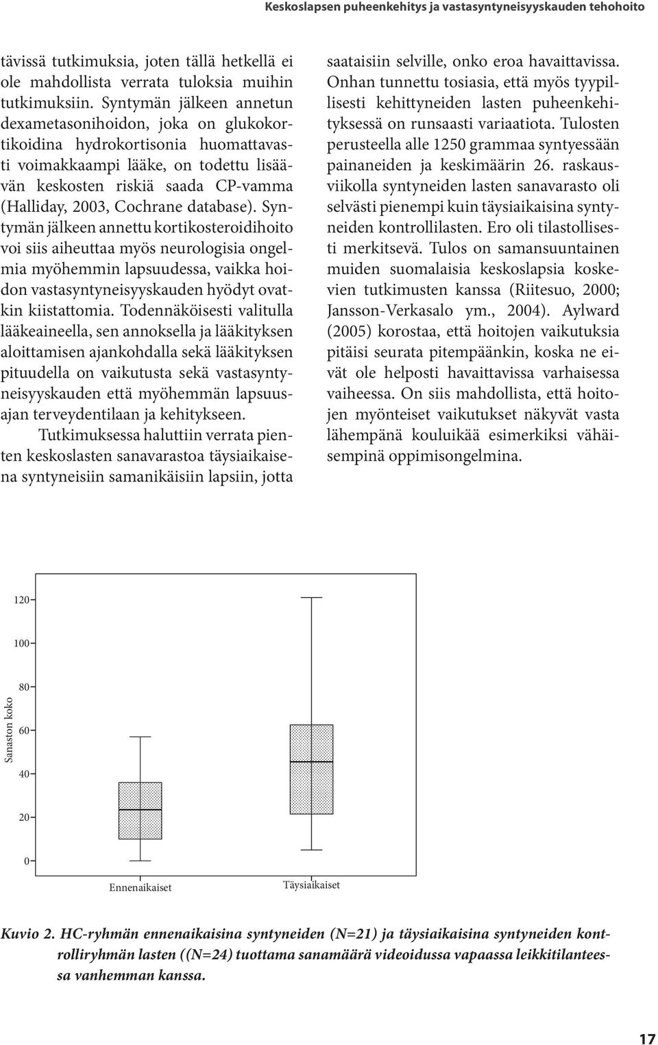 database). Syntymän jälkeen annettu kortikosteroidihoito voi siis aiheuttaa myös neurologisia ongelmia myöhemmin lapsuudessa, vaikka hoidon vastasyntyneisyyskauden hyödyt ovatkin kiistattomia.