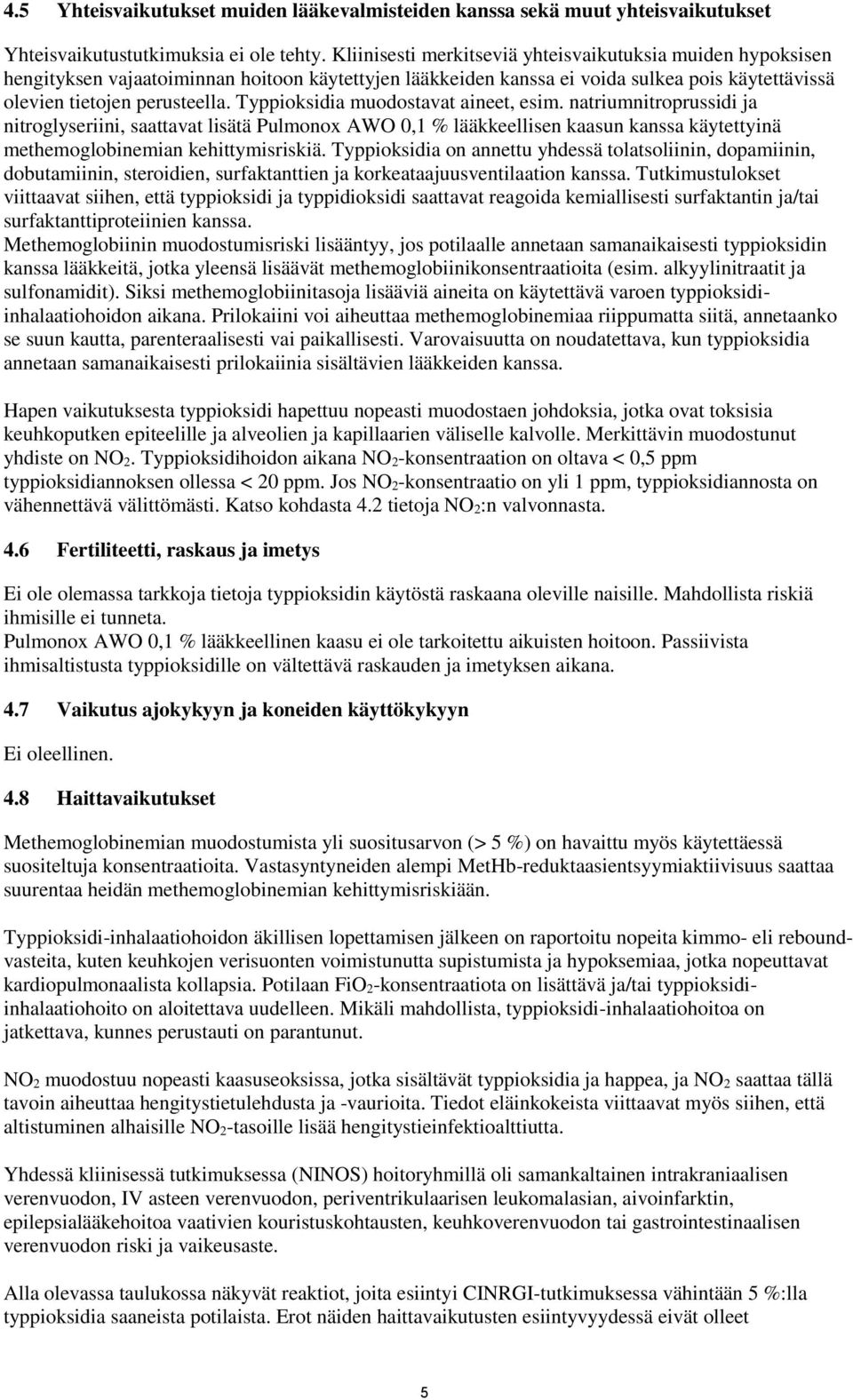 Typpioksidia muodostavat aineet, esim. natriumnitroprussidi ja nitroglyseriini, saattavat lisätä Pulmonox AWO 0,1 % lääkkeellisen kaasun kanssa käytettyinä methemoglobinemian kehittymisriskiä.