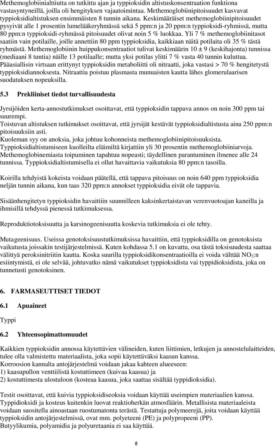 Keskimääräiset methemoglobiinipitoisuudet pysyivät alle 1 prosentin lumelääkeryhmässä sekä 5 ppm:n ja 20 ppm:n typpioksidi-ryhmissä, mutta 80 ppm:n typpioksidi-ryhmässä pitoisuudet olivat noin 5 %