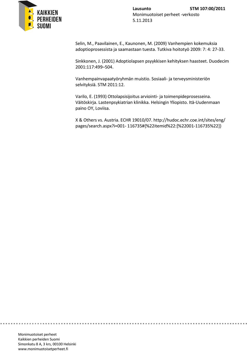 STM 2011:12. Varilo, E. (1993) Ottolapsisijoitus arviointi- ja toimenpideprosesseina. Väitöskirja. Lastenpsykiatrian klinikka. Helsingin Yliopisto.