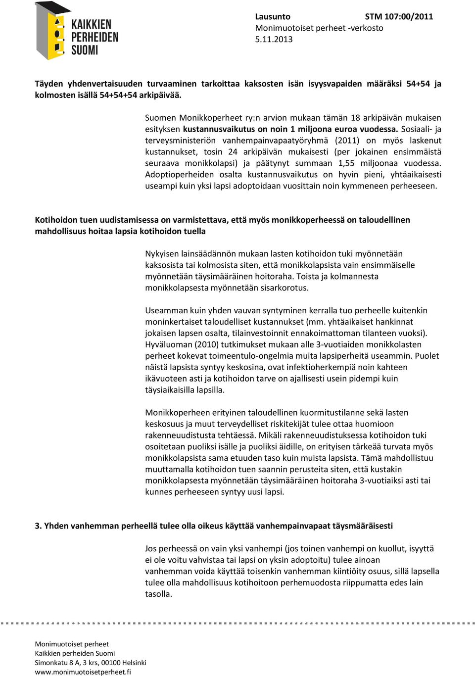 Sosiaali- ja terveysministeriön vanhempainvapaatyöryhmä (2011) on myös laskenut kustannukset, tosin 24 arkipäivän mukaisesti (per jokainen ensimmäistä seuraava monikkolapsi) ja päätynyt summaan 1,55