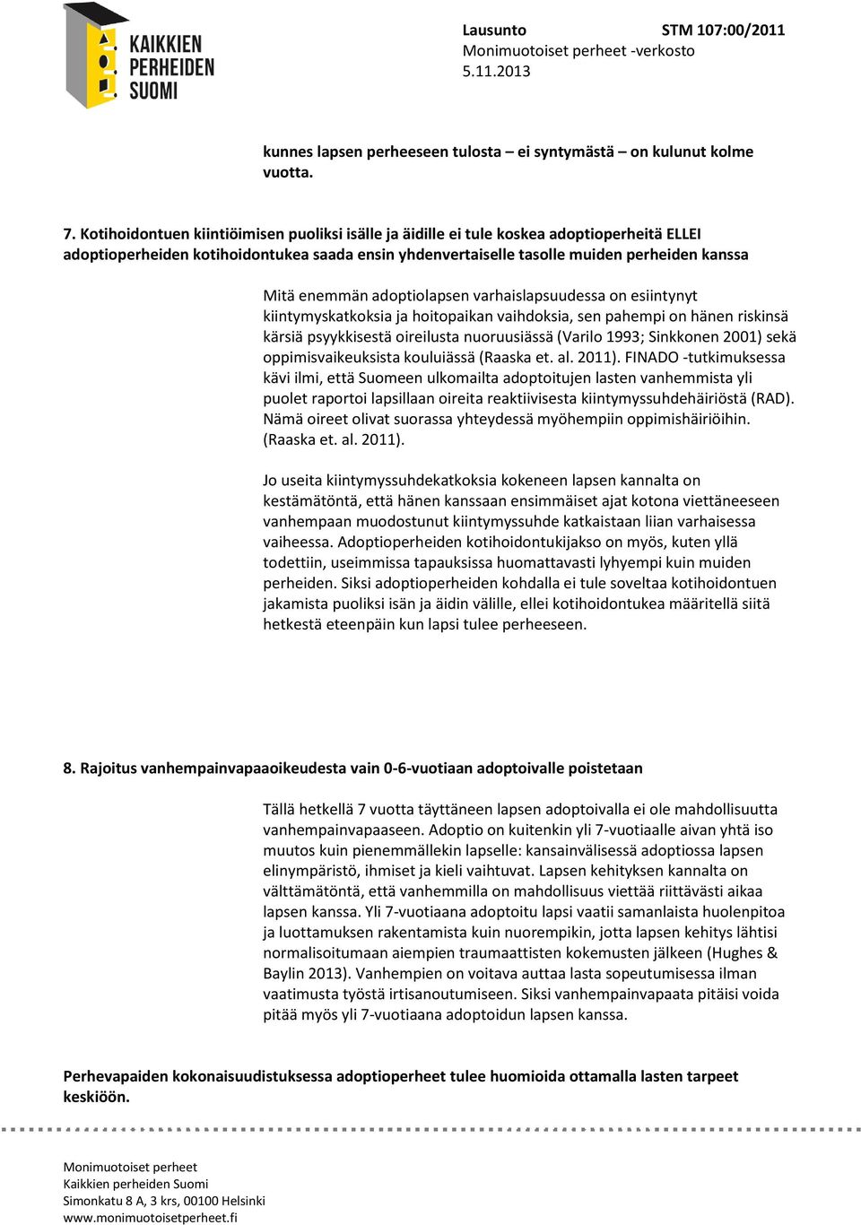 adoptiolapsen varhaislapsuudessa on esiintynyt kiintymyskatkoksia ja hoitopaikan vaihdoksia, sen pahempi on hänen riskinsä kärsiä psyykkisestä oireilusta nuoruusiässä (Varilo 1993; Sinkkonen 2001)