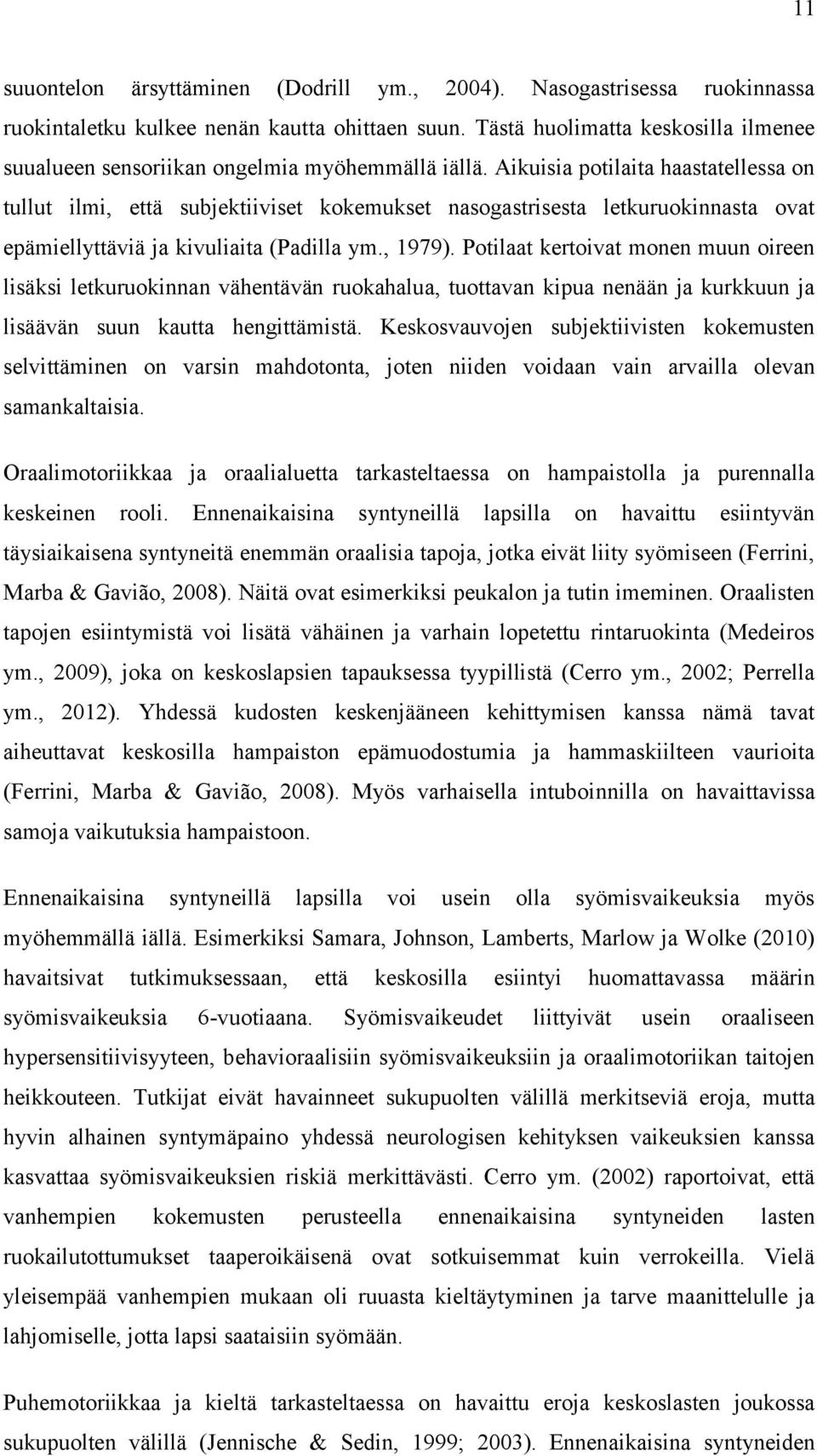 Aikuisia potilaita haastatellessa on tullut ilmi, että subjektiiviset kokemukset nasogastrisesta letkuruokinnasta ovat epämiellyttäviä ja kivuliaita (Padilla ym., 1979).