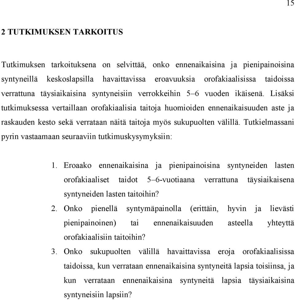 Lisäksi tutkimuksessa vertaillaan orofakiaalisia taitoja huomioiden ennenaikaisuuden aste ja raskauden kesto sekä verrataan näitä taitoja myös sukupuolten välillä.