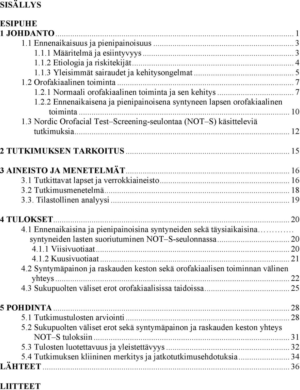 3 Nordic Orofacial Test Screening-seulontaa (NOT S) käsitteleviä tutkimuksia... 12 2 TUTKIMUKSEN TARKOITUS... 15 3 AINEISTO JA MENETELMÄT... 16 3.1 Tutkittavat lapset ja verrokkiaineisto... 16 3.2 Tutkimusmenetelmä.