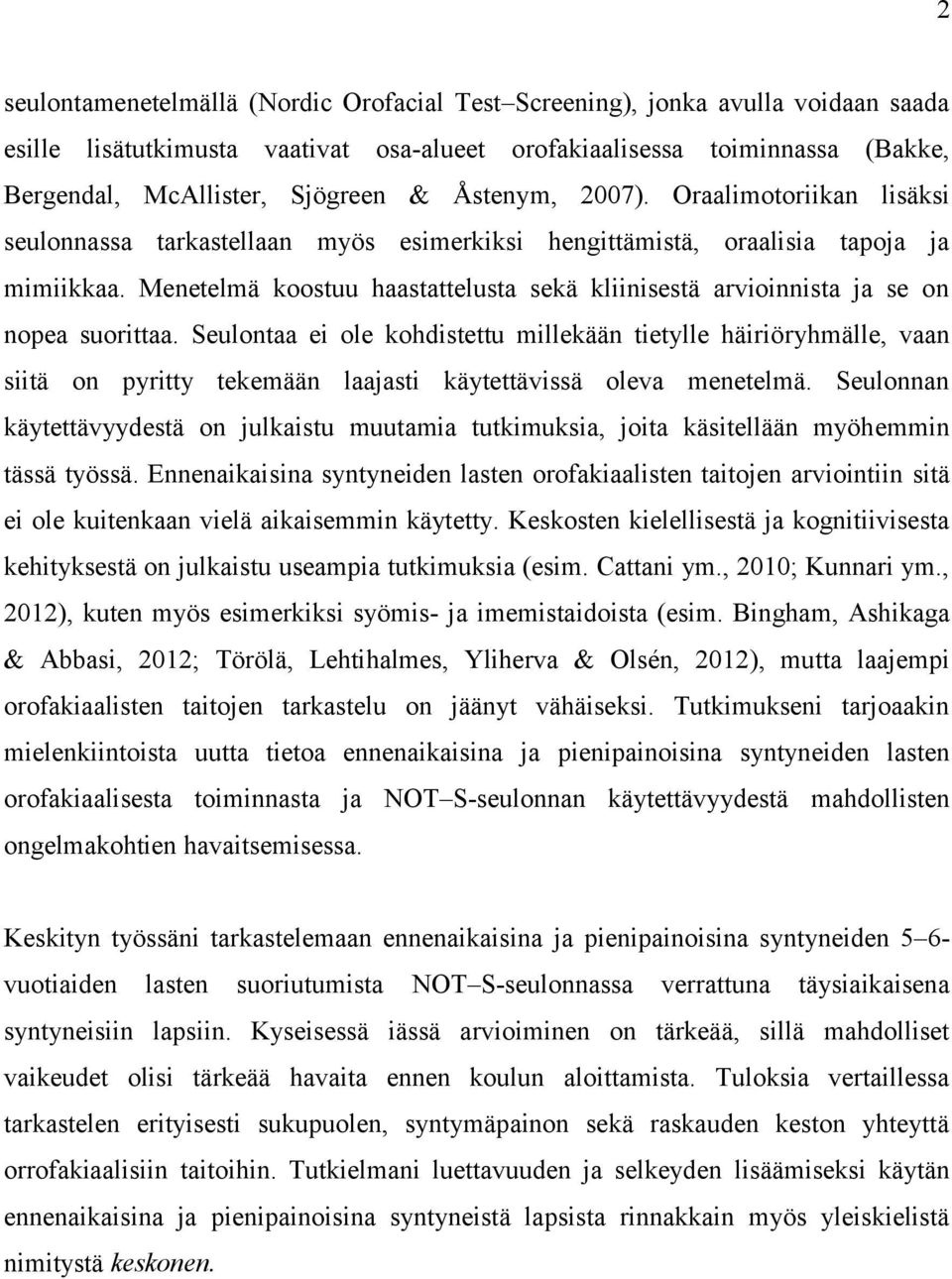 Menetelmä koostuu haastattelusta sekä kliinisestä arvioinnista ja se on nopea suorittaa.