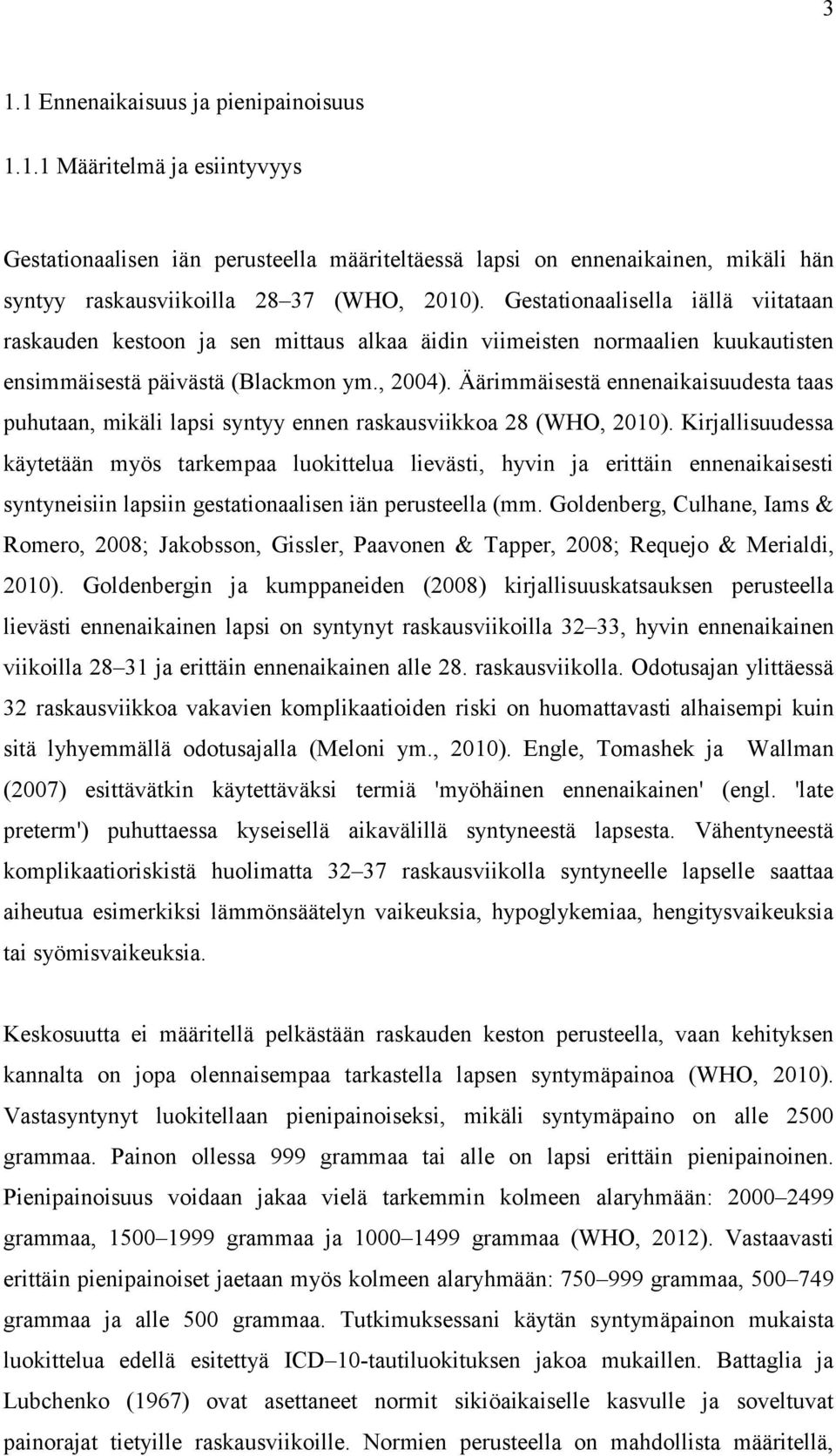 Äärimmäisestä ennenaikaisuudesta taas puhutaan, mikäli lapsi syntyy ennen raskausviikkoa 28 (WHO, 2010).