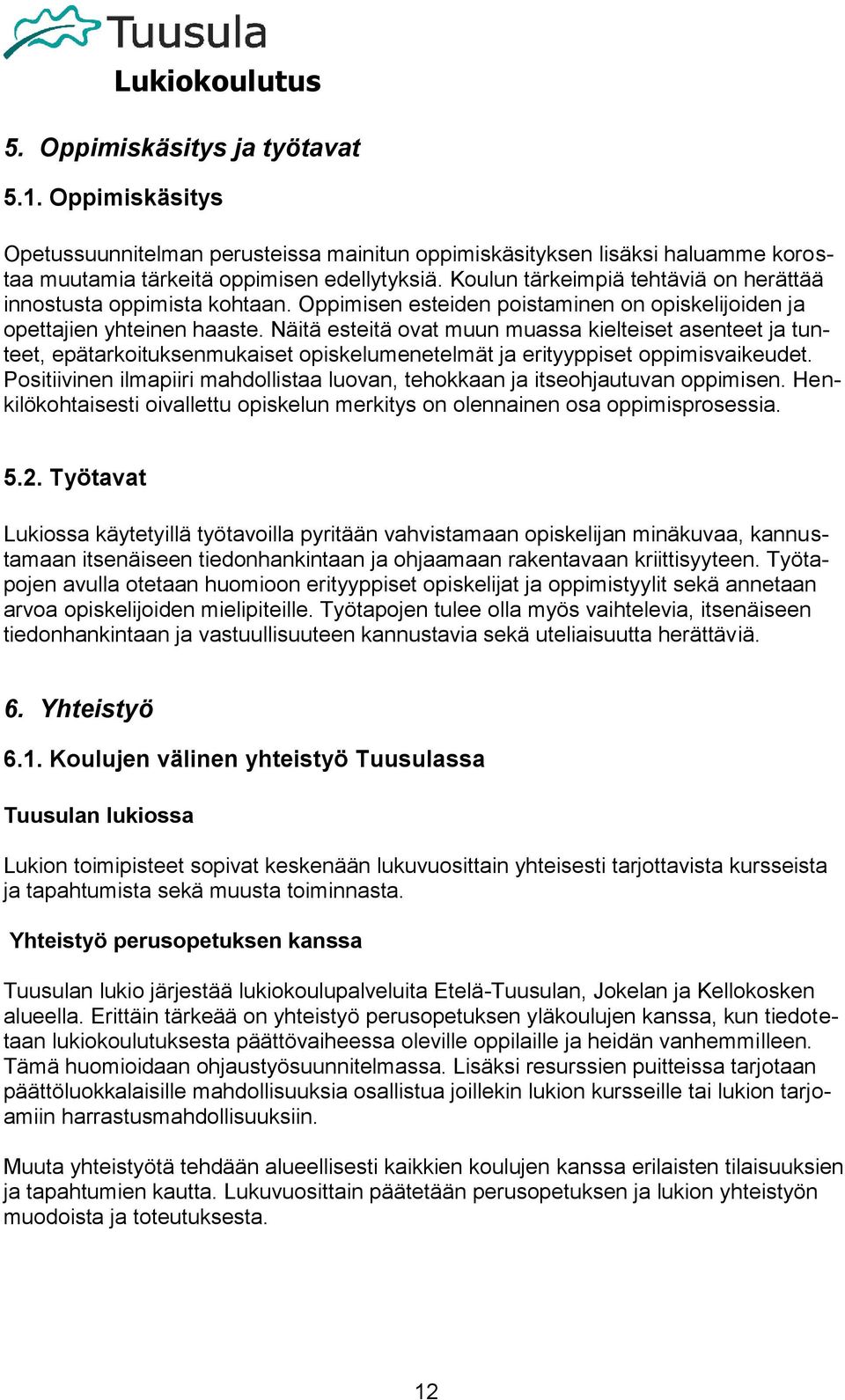 Näitä esteitä ovat muun muassa kielteiset asenteet ja tunteet, epätarkoituksenmukaiset opiskelumenetelmät ja erityyppiset oppimisvaikeudet.