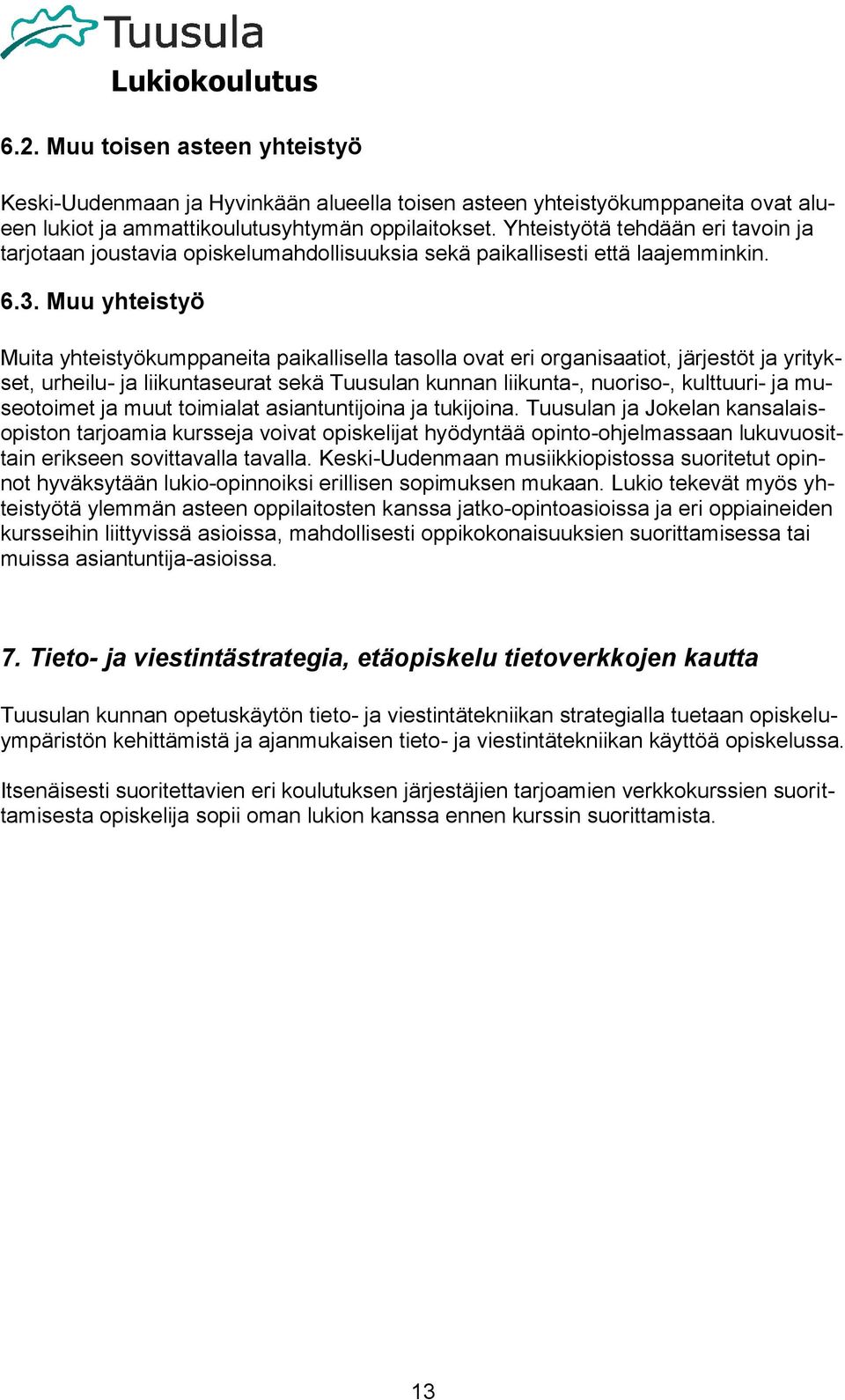 Muu yhteistyö Muita yhteistyökumppaneita paikallisella tasolla ovat eri organisaatiot, järjestöt ja yritykset, urheilu- ja liikuntaseurat sekä Tuusulan kunnan liikunta-, nuoriso-, kulttuuri- ja