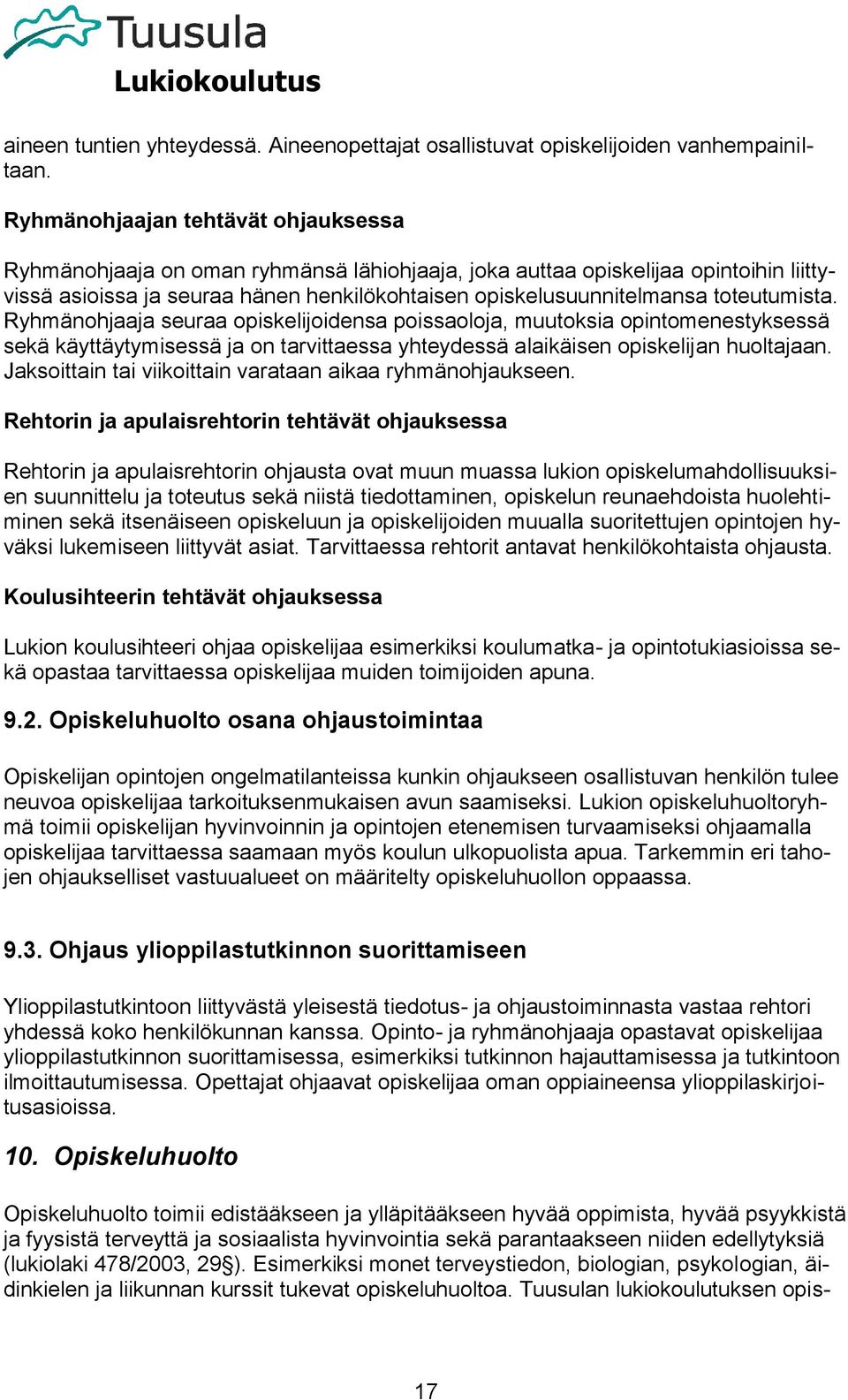 toteutumista. Ryhmänohjaaja seuraa opiskelijoidensa poissaoloja, muutoksia opintomenestyksessä sekä käyttäytymisessä ja on tarvittaessa yhteydessä alaikäisen opiskelijan huoltajaan.