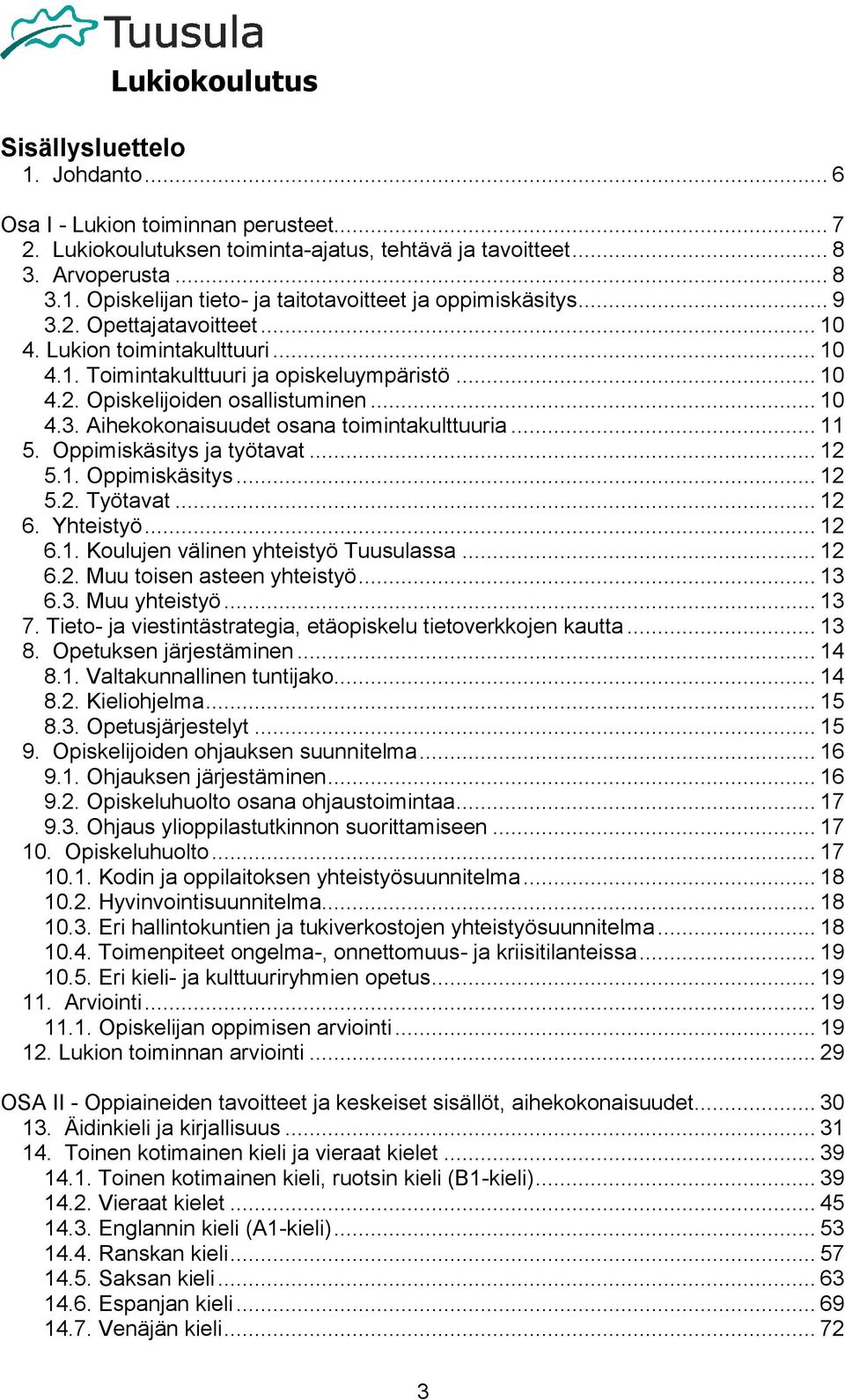 .. 11 5. Oppimiskäsitys ja työtavat... 12 5.1. Oppimiskäsitys... 12 5.2. Työtavat... 12 6. Yhteistyö... 12 6.1. Koulujen välinen yhteistyö Tuusulassa... 12 6.2. Muu toisen asteen yhteistyö... 13 