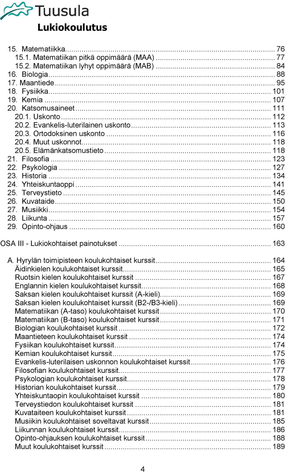 .. 123 22. Psykologia... 127 23. Historia... 134 24. Yhteiskuntaoppi... 141 25. Terveystieto... 145 26. Kuvataide... 150 27. Musiikki... 154 28. Liikunta... 157 29. Opinto-ohjaus.