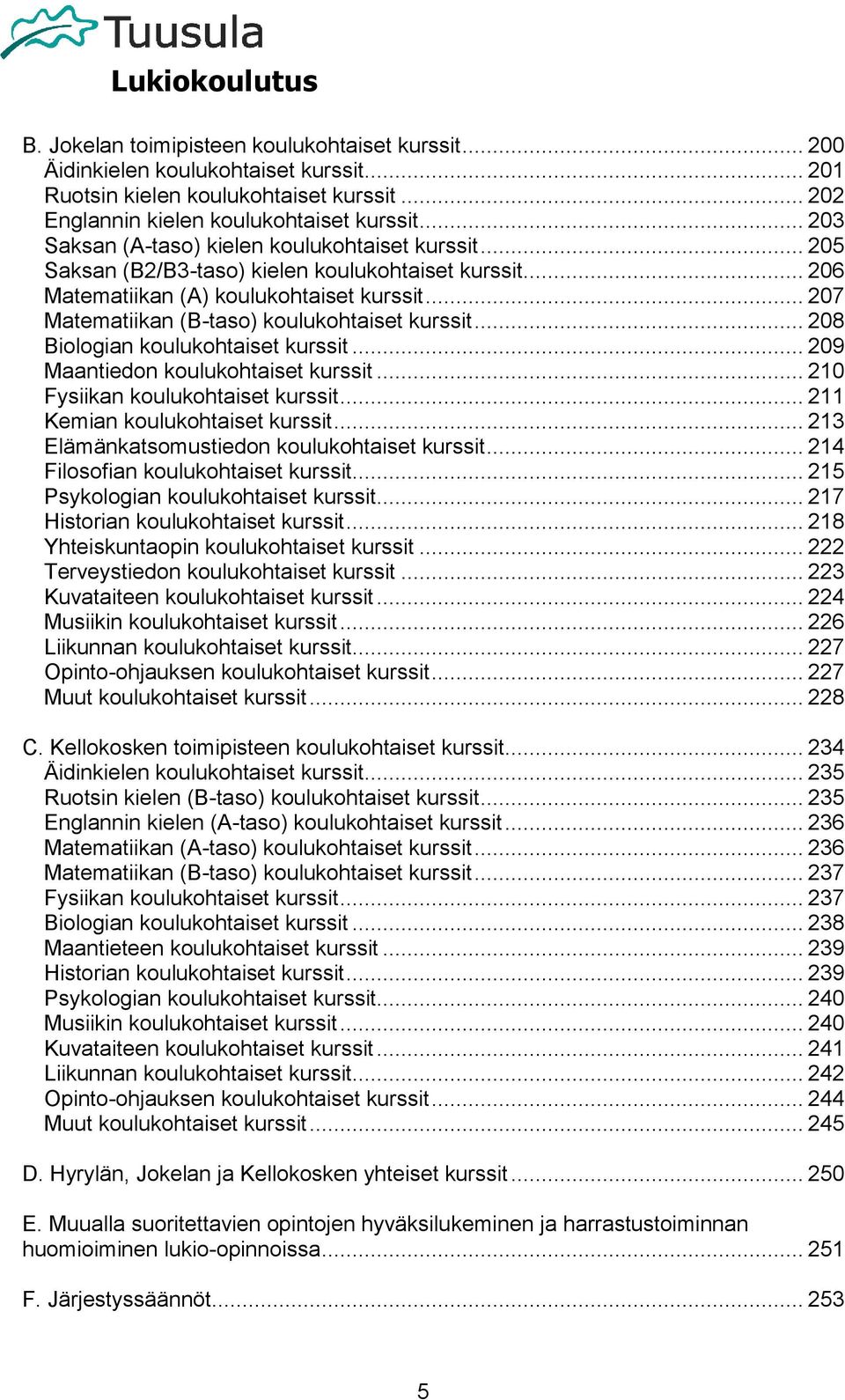 .. 207 Matematiikan (B-taso) koulukohtaiset kurssit... 208 Biologian koulukohtaiset kurssit... 209 Maantiedon koulukohtaiset kurssit... 210 Fysiikan koulukohtaiset kurssit.