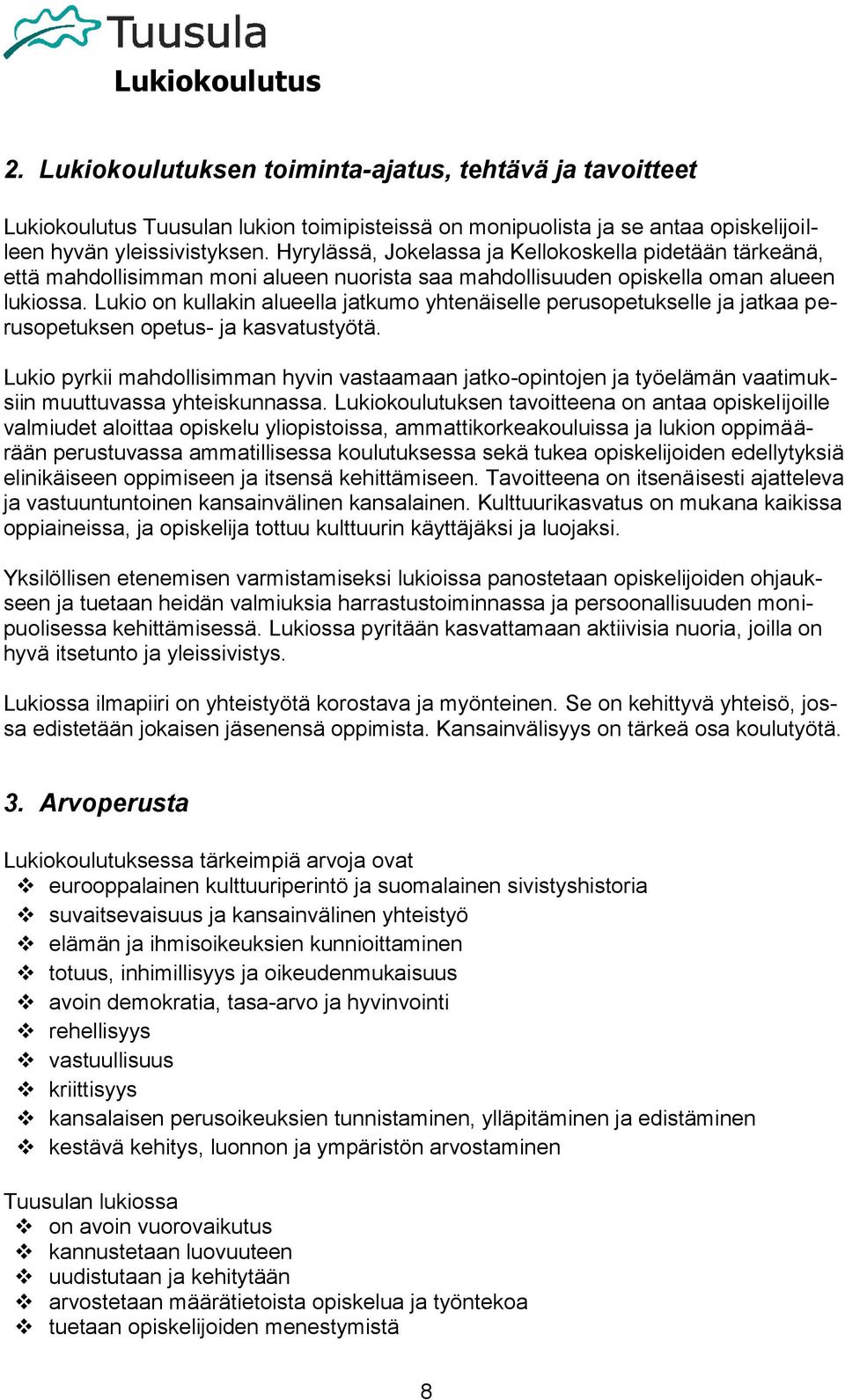 Lukio on kullakin alueella jatkumo yhtenäiselle perusopetukselle ja jatkaa perusopetuksen opetus- ja kasvatustyötä.