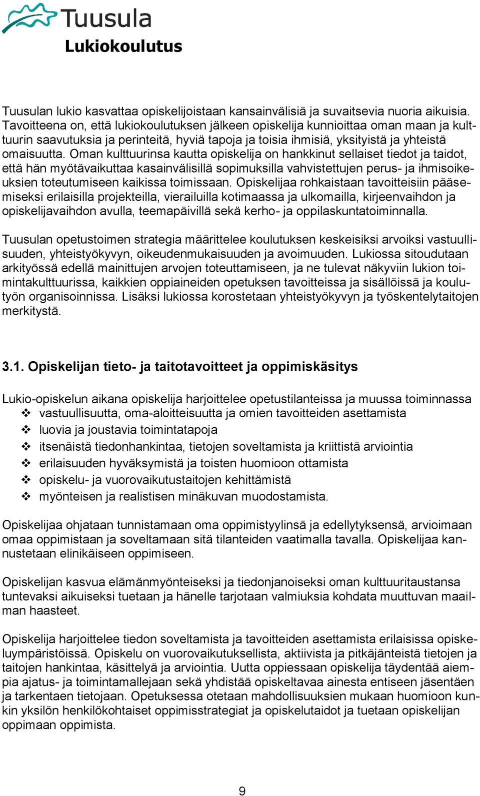 Oman kulttuurinsa kautta opiskelija on hankkinut sellaiset tiedot ja taidot, että hän myötävaikuttaa kasainvälisillä sopimuksilla vahvistettujen perus- ja ihmisoikeuksien toteutumiseen kaikissa