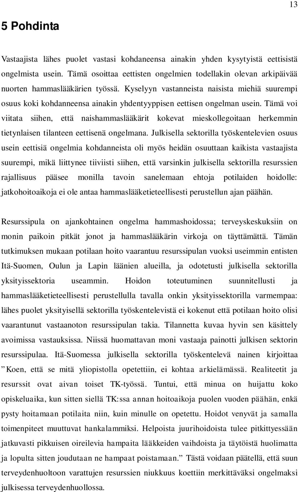 Kyselyyn vastanneista naisista miehiä suurempi osuus koki kohdanneensa ainakin yhdentyyppisen eettisen ongelman usein.