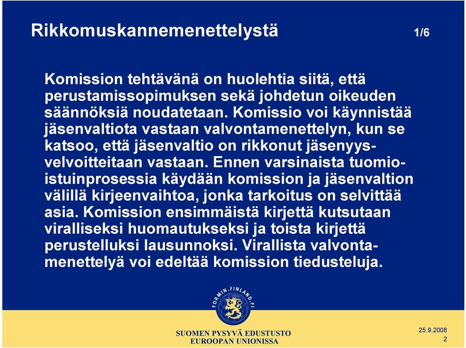 Ennen varsinaista tuomioistuinprosessia käydään komission ja jäsenvaltion välillä kirjeenvaihtoa, jonka tarkoitus on selvittää asia.