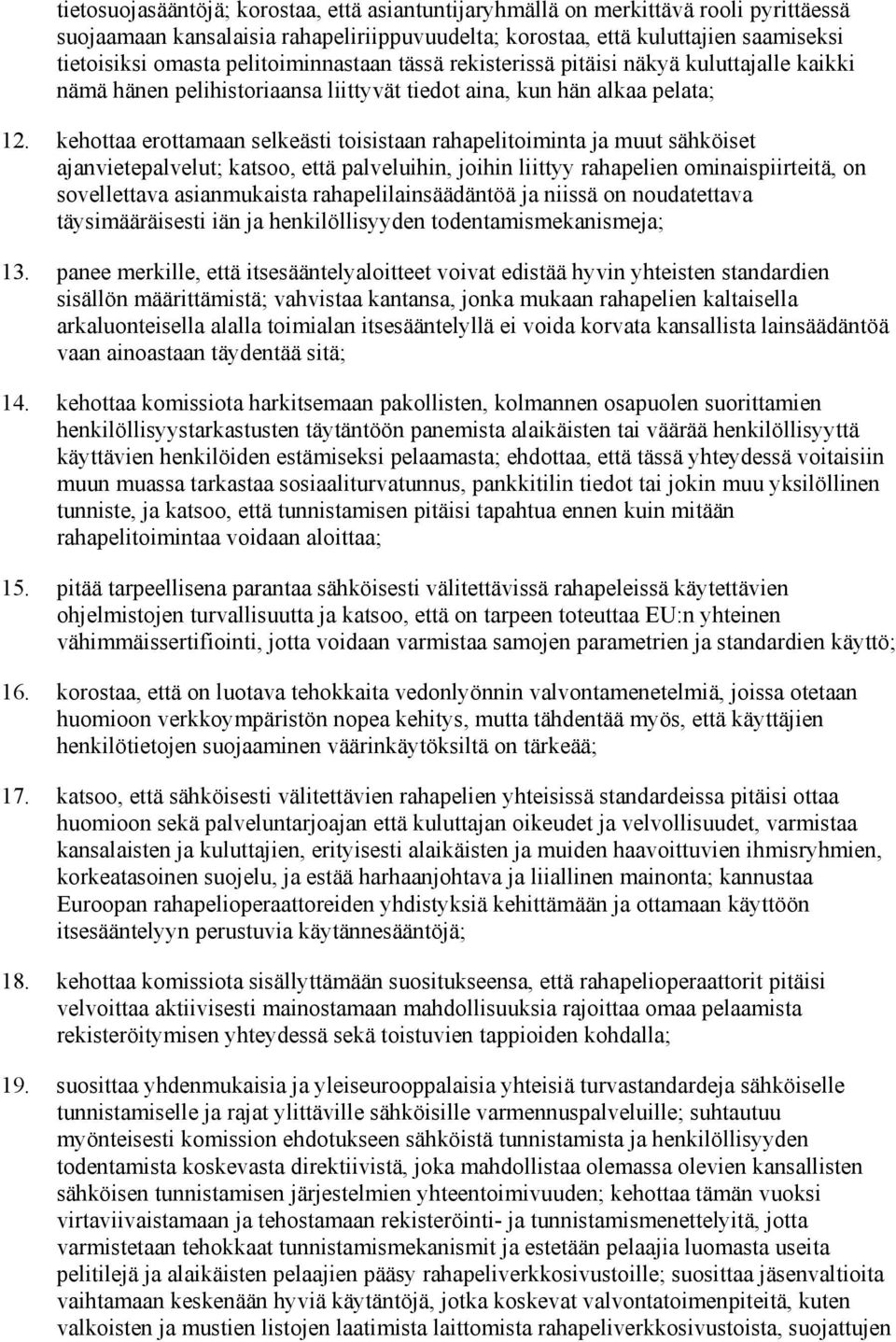 kehottaa erottamaan selkeästi toisistaan rahapelitoiminta ja muut sähköiset ajanvietepalvelut; katsoo, että palveluihin, joihin liittyy rahapelien ominaispiirteitä, on sovellettava asianmukaista