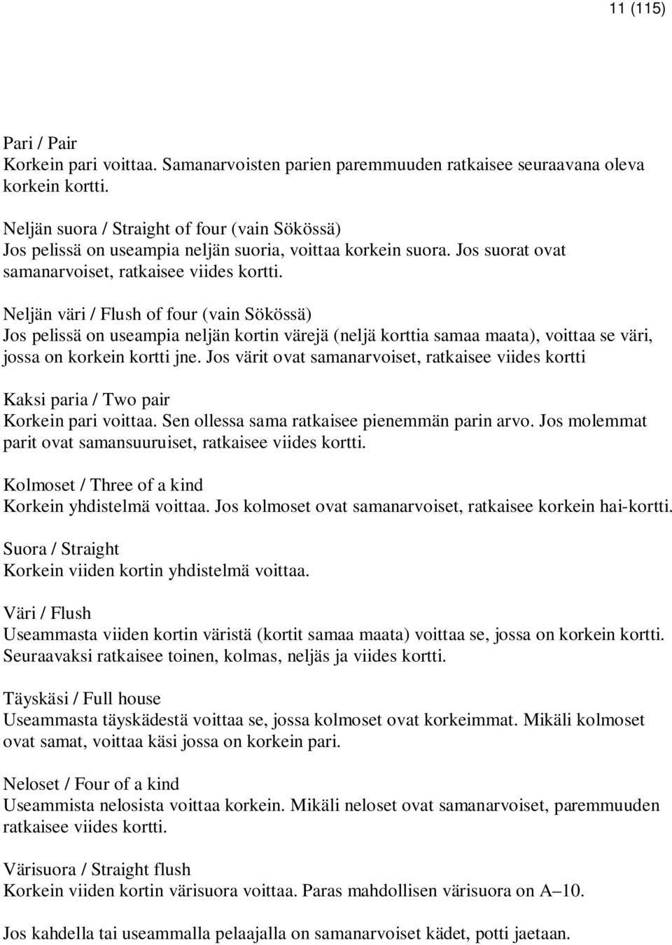 Neljän väri / Flush of four (vain Sökössä) Jos pelissä on useampia neljän kortin värejä (neljä korttia samaa maata), voittaa se väri, jossa on korkein kortti jne.