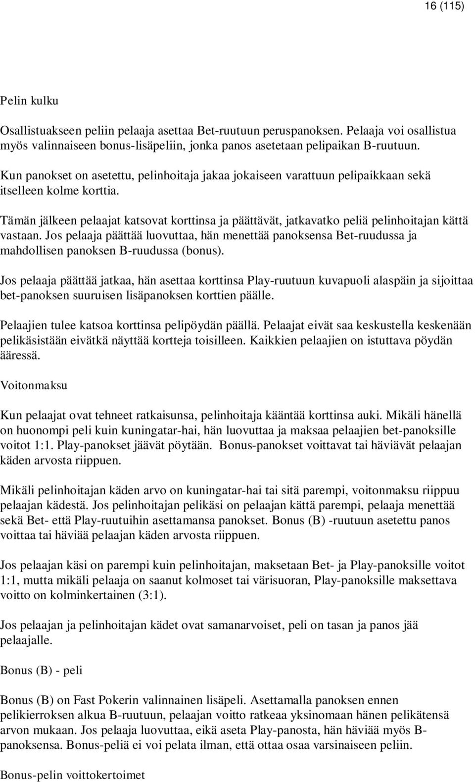 Tämän jälkeen pelaajat katsovat korttinsa ja päättävät, jatkavatko peliä pelinhoitajan kättä vastaan.