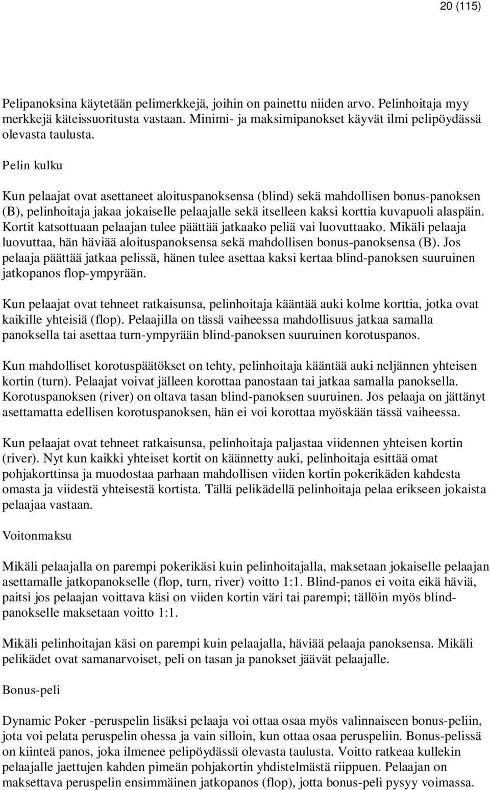 Pelin kulku Kun pelaajat ovat asettaneet aloituspanoksensa (blind) sekä mahdollisen bonus-panoksen (B), pelinhoitaja jakaa jokaiselle pelaajalle sekä itselleen kaksi korttia kuvapuoli alaspäin.