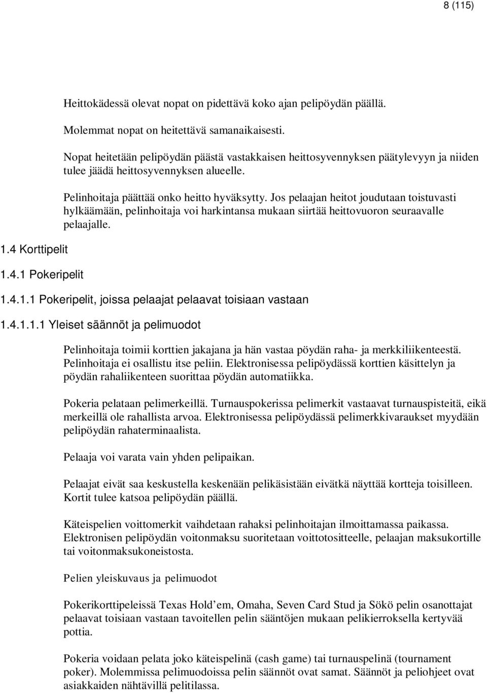 Jos pelaajan heitot joudutaan toistuvasti hylkäämään, pelinhoitaja voi harkintansa mukaan siirtää heittovuoron seuraavalle pelaajalle. 1.4.1.1 Pokeripelit, joissa pelaajat pelaavat toisiaan vastaan 1.