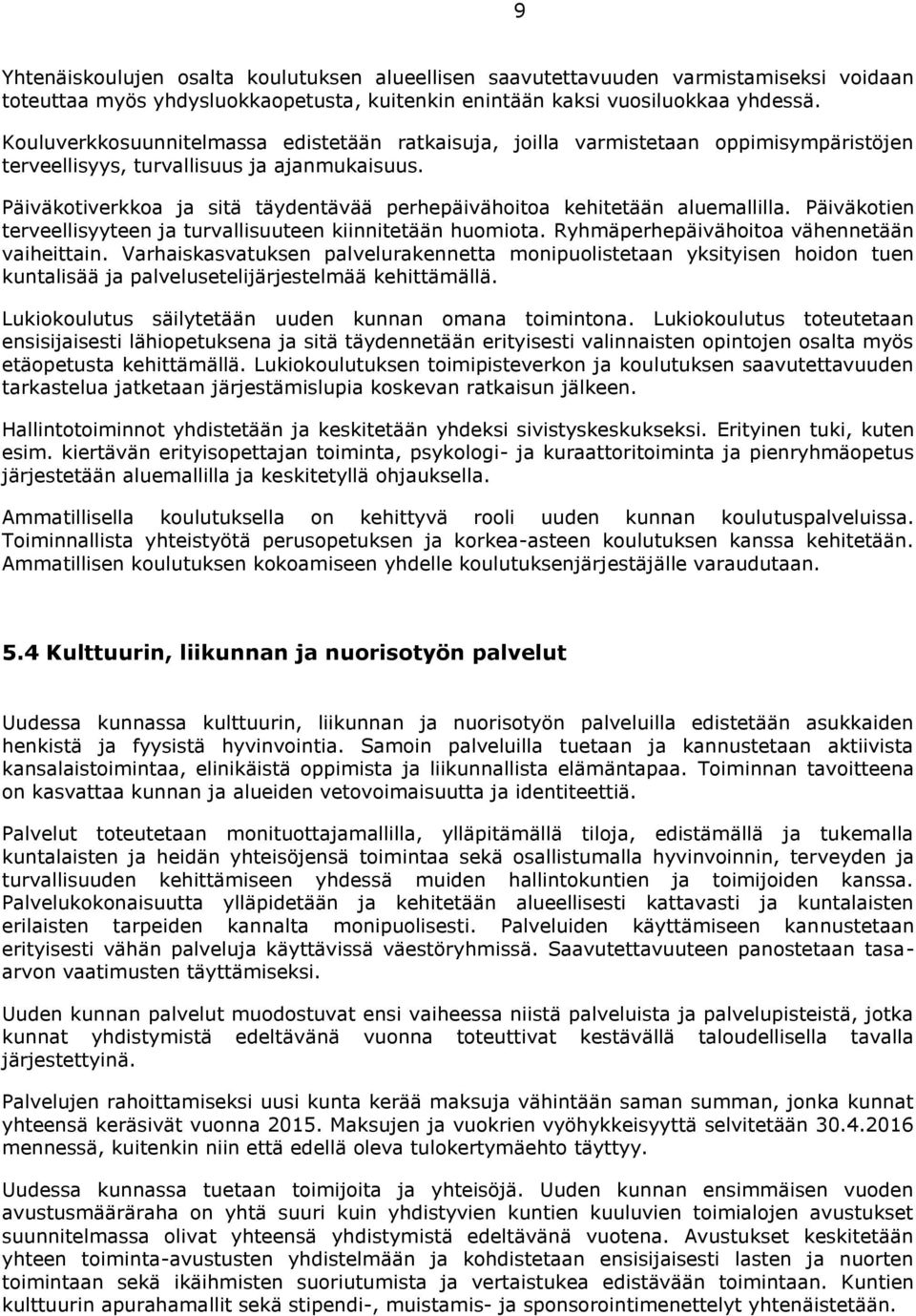 Päiväkotiverkkoa ja sitä täydentävää perhepäivähoitoa kehitetään aluemallilla. Päiväkotien terveellisyyteen ja turvallisuuteen kiinnitetään huomiota. Ryhmäperhepäivähoitoa vähennetään vaiheittain.