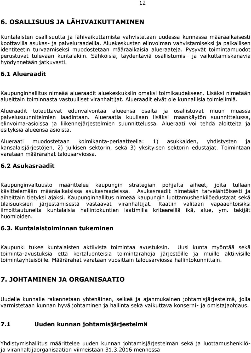 Sähköisiä, täydentäviä osallistumis ja vaikuttamiskanavia hyödynnetään jatkuvasti. 6.1 Alueraadit Kaupunginhallitus nimeää alueraadit aluekeskuksiin omaksi toimikaudekseen.