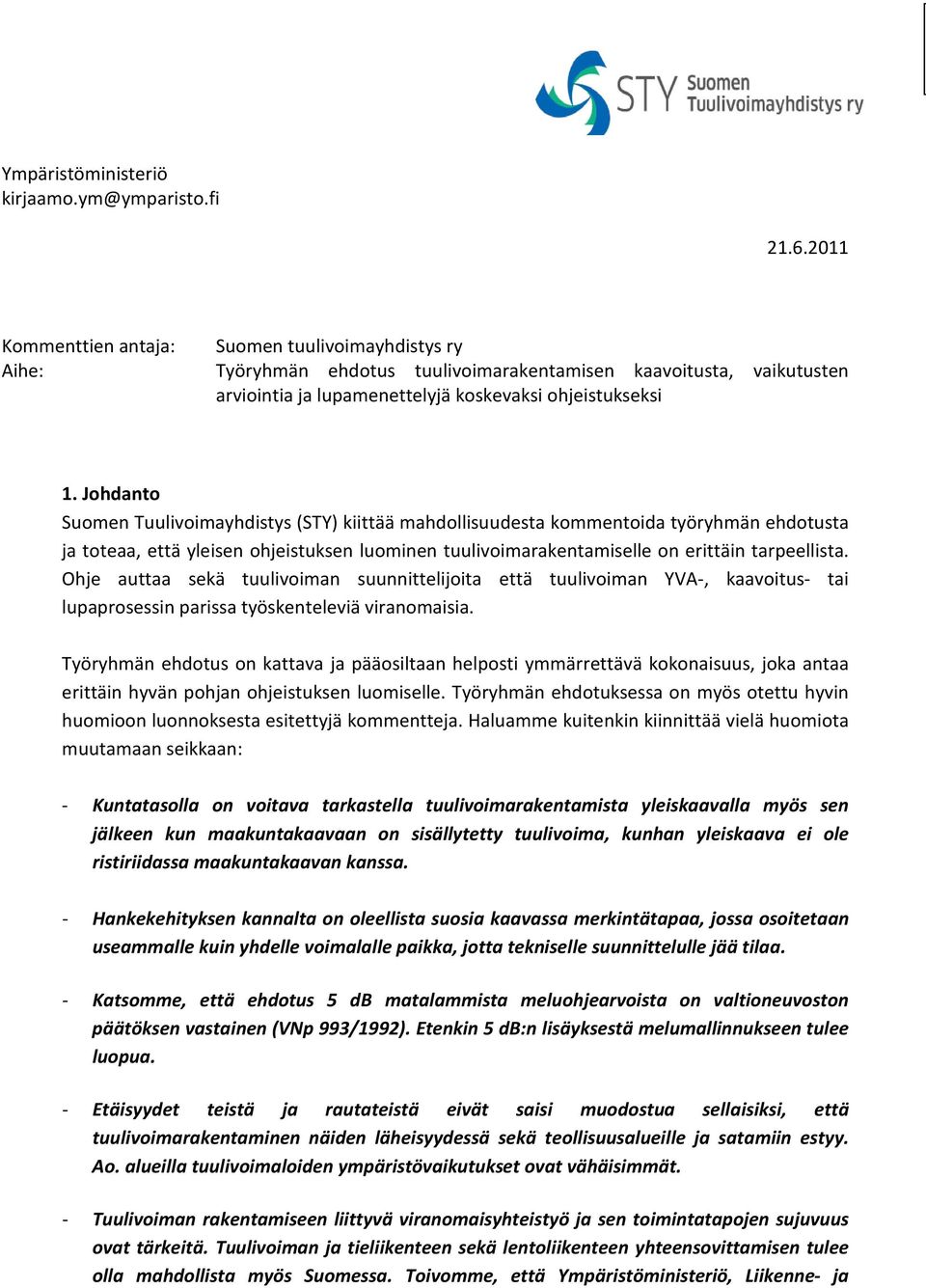 Johdanto Suomen Tuulivoimayhdistys (STY) kiittää mahdollisuudesta kommentoida työryhmän ehdotusta ja toteaa, että yleisen ohjeistuksen luominen tuulivoimarakentamiselle on erittäin tarpeellista.