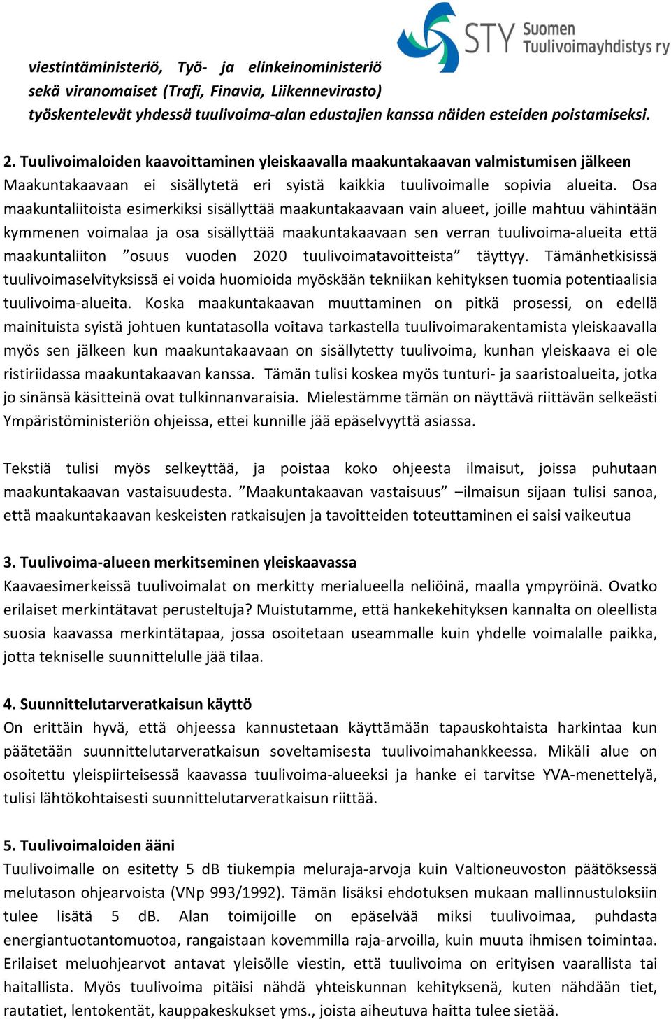 Osa maakuntaliitoista esimerkiksi sisällyttää maakuntakaavaan vain alueet, joille mahtuu vähintään kymmenen voimalaa ja osa sisällyttää maakuntakaavaan sen verran tuulivoima-alueita että