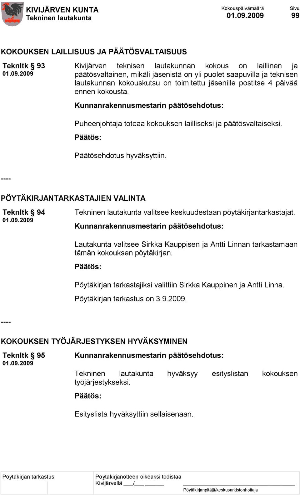 ---- PÖYTÄKIRJANTARKASTAJIEN VALINTA Teknltk 94 valitsee keskuudestaan pöytäkirjantarkastajat. Lautakunta valitsee Sirkka Kauppisen ja Antti Linnan tarkastamaan tämän kokouksen pöytäkirjan.