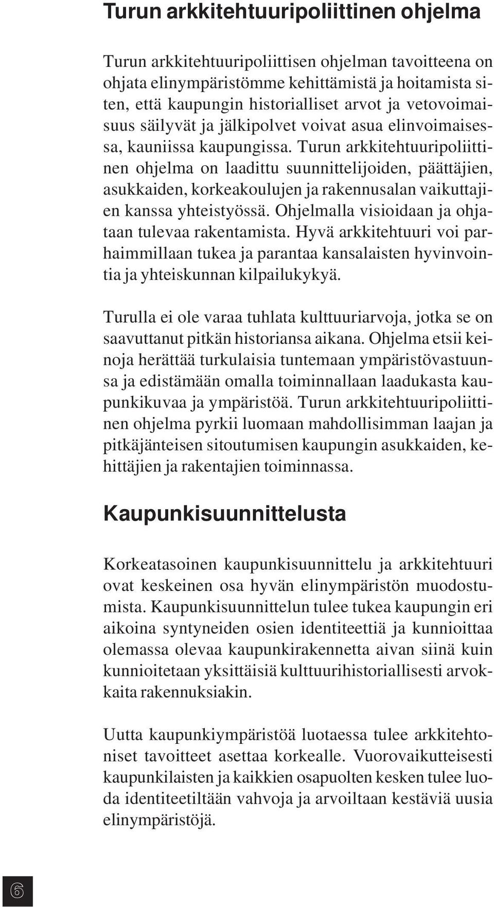 Turun arkkitehtuuripoliittinen ohjelma on laadittu suunnittelijoiden, päättäjien, asukkaiden, korkeakoulujen ja rakennusalan vaikuttajien kanssa yhteistyössä.