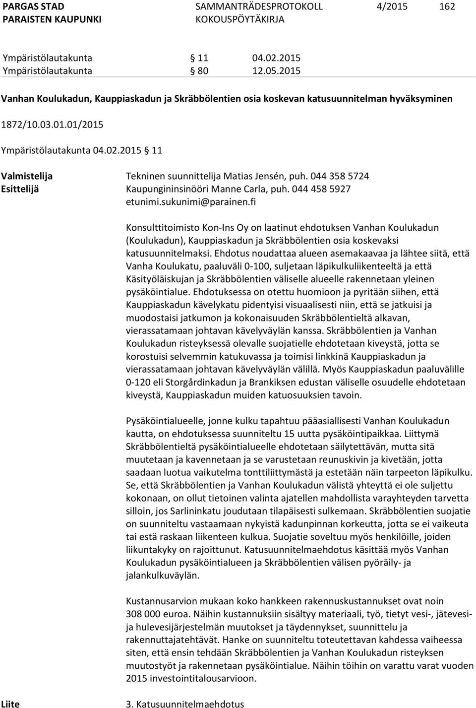 fi Konsulttitoimisto Kon-Ins Oy on laatinut ehdotuksen Vanhan Koulukadun (Koulukadun), Kauppiaskadun ja Skräbbölentien osia koskevaksi katusuunnitelmaksi.