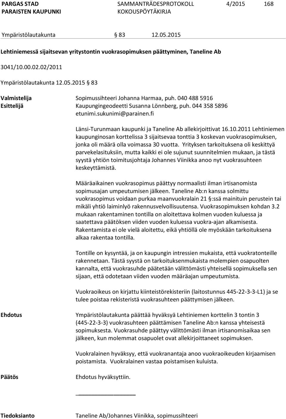 2011 Lehtiniemen kaupunginosan korttelissa 3 sijaitsevaa tonttia 3 koskevan vuokrasopimuksen, jonka oli määrä olla voimassa 30 vuotta.