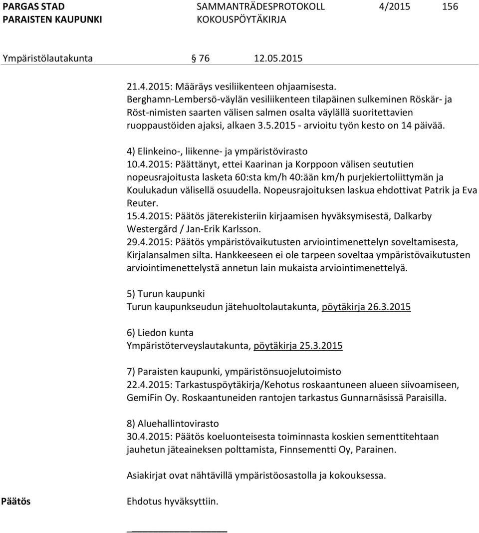 2015 - arvioitu työn kesto on 14 päivää. 4) Elinkeino-, liikenne- ja ympäristövirasto 10.4.2015: Päättänyt, ettei Kaarinan ja Korppoon välisen seututien nopeusrajoitusta lasketa 60:sta km/h 40:ään km/h purjekiertoliittymän ja Koulukadun välisellä osuudella.