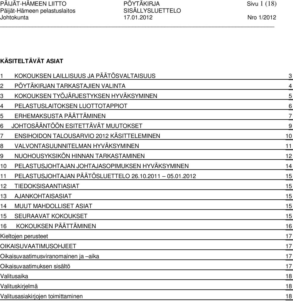 ERHEMAKSUSTA PÄÄTTÄMINEN 7 6 JOHTOSÄÄNTÖÖN ESITETTÄVÄT MUUTOKSET 9 7 ENSIHOIDON TALOUSARVIO 2012 KÄSITTELEMINEN 10 8 VALVONTASUUNNITELMAN HYVÄKSYMINEN 11 9 NUOHOUSYKSIKÖN HINNAN TARKASTAMINEN 12 10