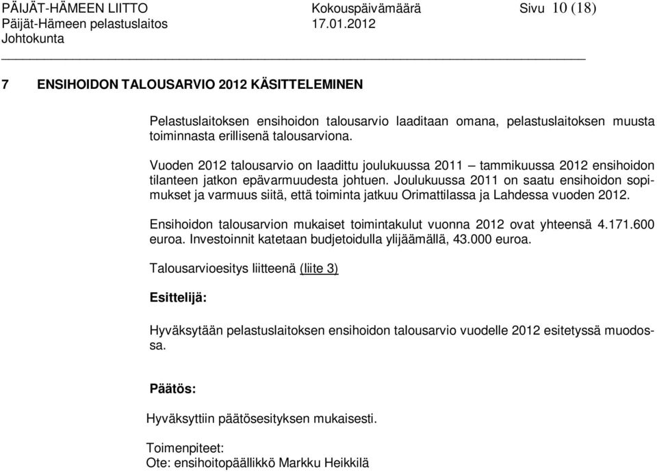 Vuoden 2012 talousarvio on laadittu joulukuussa 2011 tammikuussa 2012 ensihoidon tilanteen jatkon epävarmuudesta johtuen.