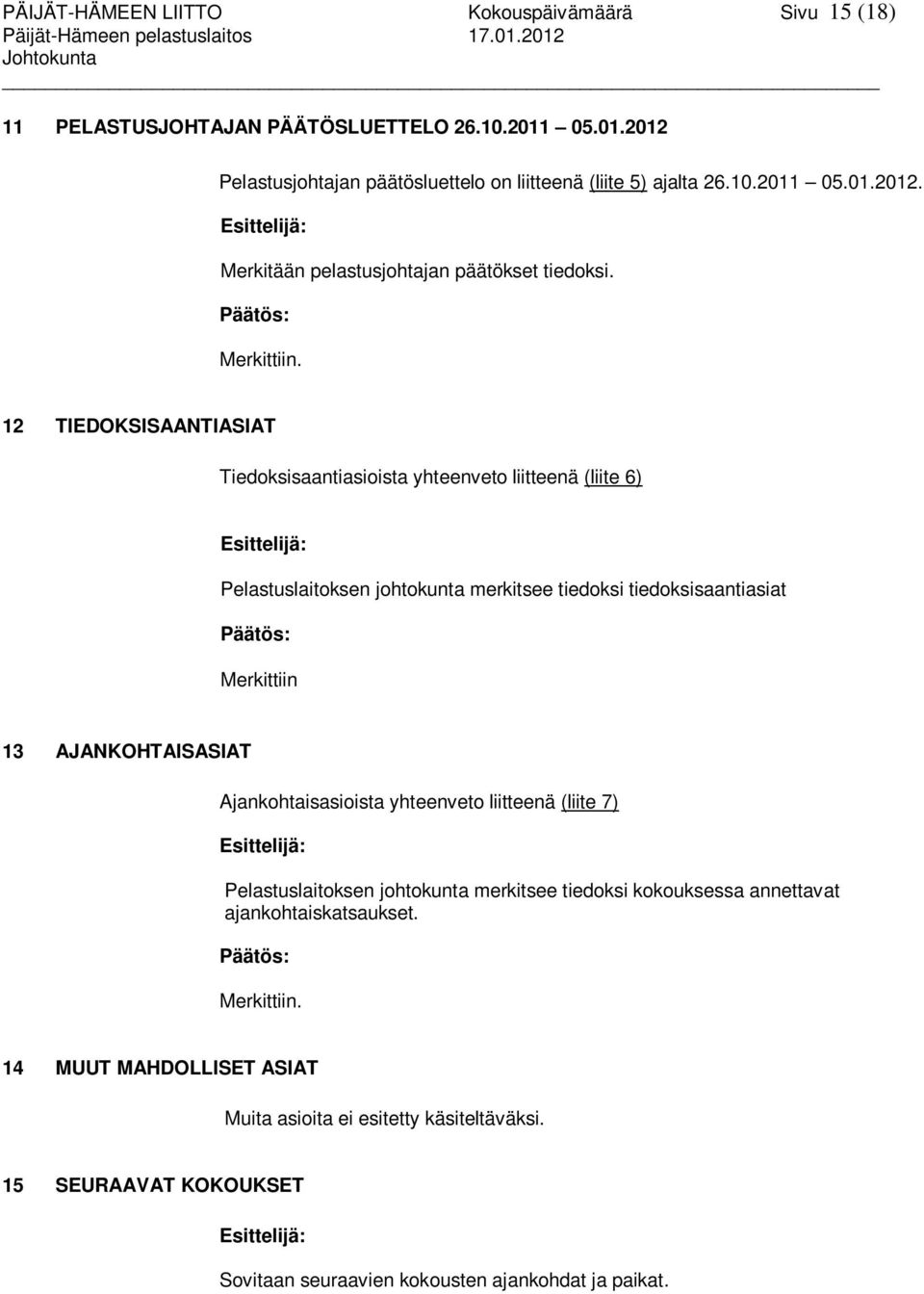 12 TIEDOKSISAANTIASIAT Tiedoksisaantiasioista yhteenveto liitteenä (liite 6) Esittelijä: Pelastuslaitoksen johtokunta merkitsee tiedoksi tiedoksisaantiasiat Päätös: Merkittiin 13 AJANKOHTAISASIAT