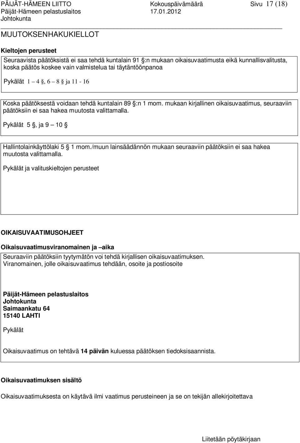 tai täytäntöönpanoa Pykälät 1 4, 6 8 ja 11-16 Koska päätöksestä voidaan tehdä kuntalain 89 :n 1 mom. mukaan kirjallinen oikaisuvaatimus, seuraaviin päätöksiin ei saa hakea muutosta valittamalla.