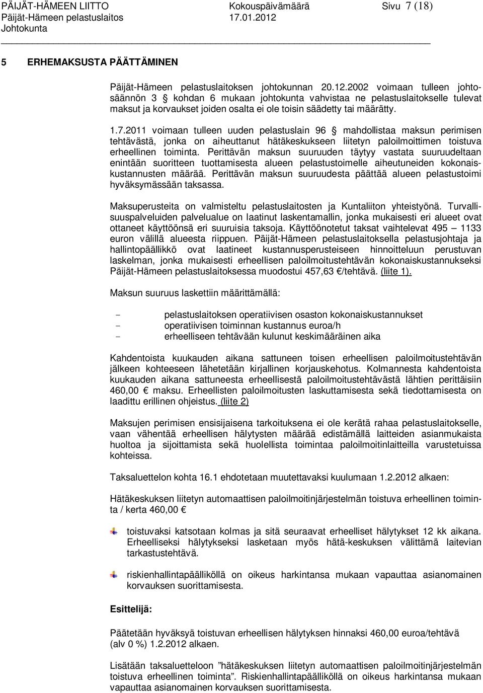 2002 voimaan tulleen johtosäännön 3 kohdan 6 mukaan johtokunta vahvistaa ne pelastuslaitokselle tulevat maksut ja korvaukset joiden osalta ei ole toisin säädetty tai määrätty. 1.7.