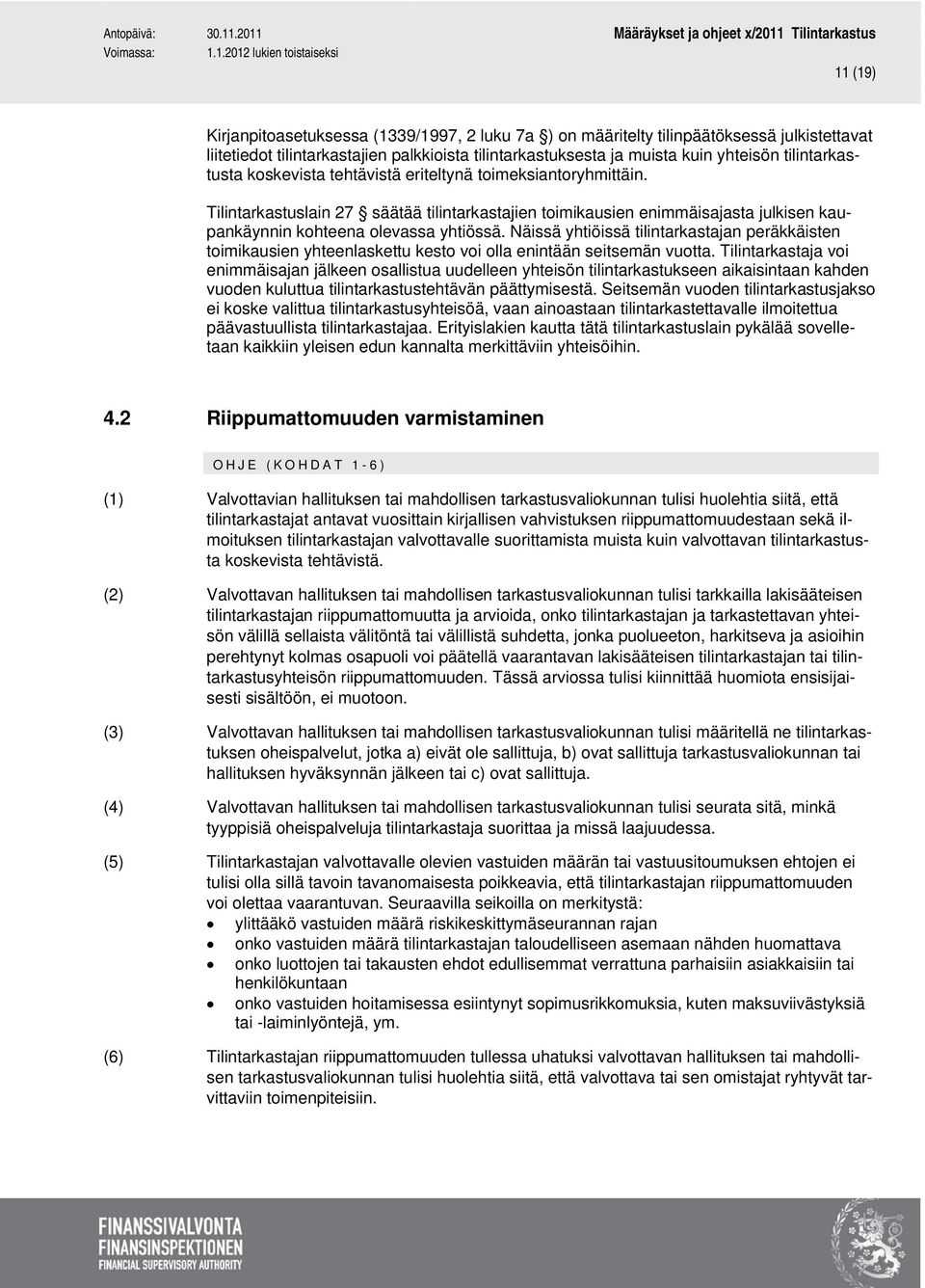 Näissä yhtiöissä tilintarkastajan peräkkäisten toimikausien yhteenlaskettu kesto voi olla enintään seitsemän vuotta.